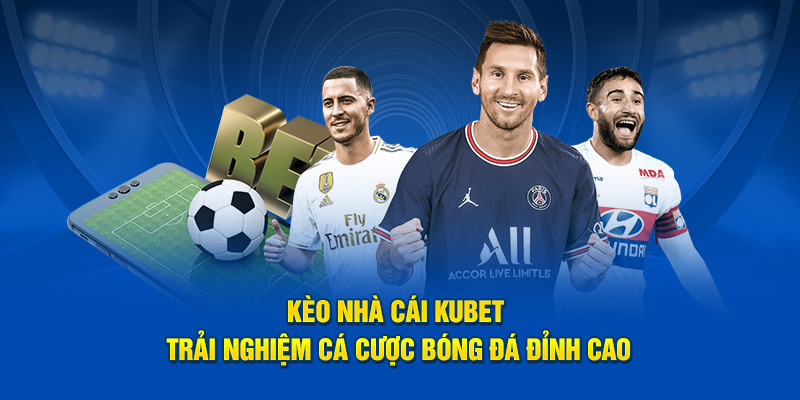 Trải nghiệm cá cược kèo nhà cái Kubet