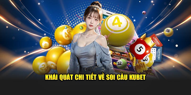 Khái quát chi tiết về soi cầu Kubet