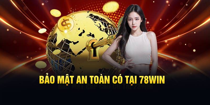 Bảo mật an toàn có tại 78Win