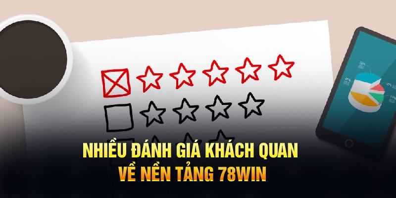 Nhiều đánh giá khách quan về 78Win
