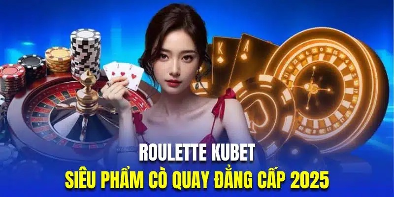 Hệ thống game Roulette tại Kubet