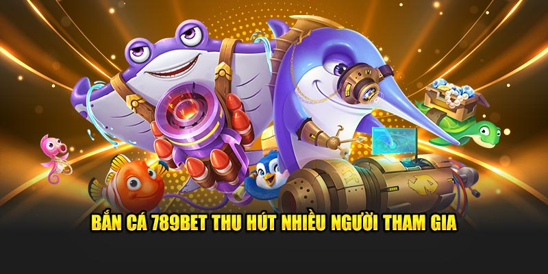 Sảnh bắn cá 789Bet thu hút người chơi tại Kubet