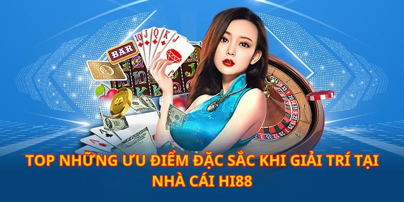 Hi88 và tổng hợp những ưu điểm đặc sắc