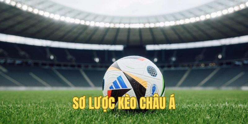 Giới thiệu thông tin cơ bản về kèo châu Á