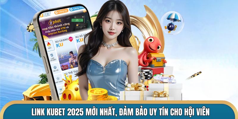 Link Kubet 2025 mới nhất đảm bảo trải nghiệm mượt mà