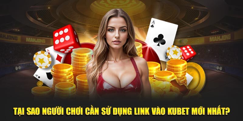 Cần chọn link vào Kubet chuẩn xác